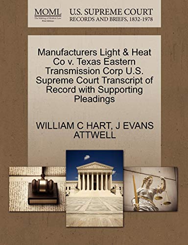 Manufacturers Light & Heat Co V. Texas Eastern Transmission Corp U.S. Supreme Court Transcript of Record with Supporting Pleadings Manufacturers Light & Heat Co V. Texas Eastern Transmission Corp U.S. Supreme Court Transcript of Record with Supporting Pleadings von Gale, U.S. Supreme Court Records
