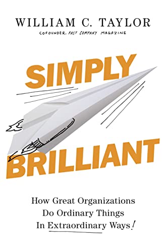 Simply Brilliant: How Great Organizations Do Ordinary Things In Extraordinary Ways