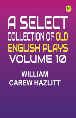 A Select Collection of Old English Plays Volume 10 von Zinc Read
