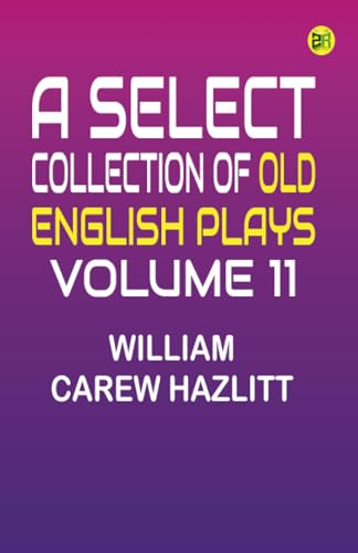 A Select Collection of Old English Plays Volume 11 von Zinc Read