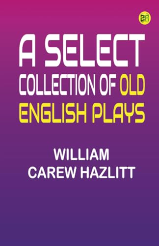 A Select Collection of Old English Plays von Zinc Read