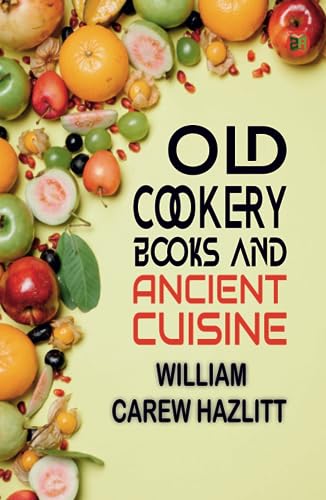 Old Cookery Books and Ancient Cuisine von Zinc Read