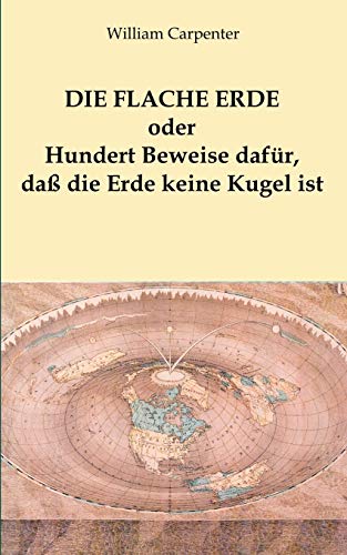 Die flache Erde oder Hundert Beweise dafür, daß die Erde keine Kugel ist
