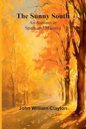 The Sunny South: An Autumn in Spain and Majorca von Alpha Edition