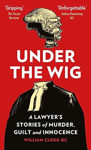 Under the Wig: A Lawyer's Stories of Murder, Guilt and Innocence