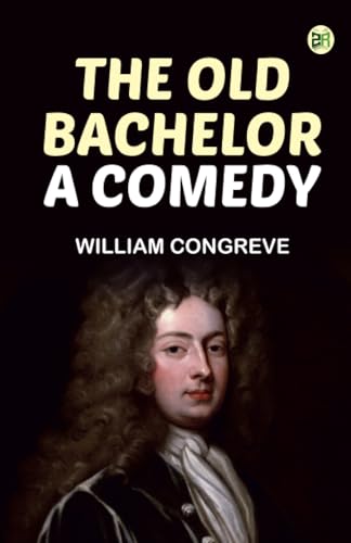 The Old Bachelor: A Comedy von Zinc Read