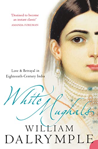 White Mughals: Love and Betrayal in 18th-century India White Mughals: Love and Betrayal in 18th-century India
