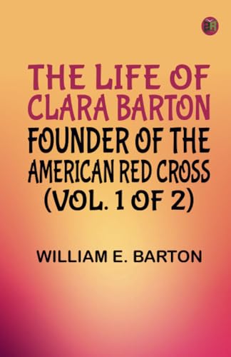 The Life of Clara Barton Founder of the American Red Cross (Vol. 1 of 2) von Zinc Read