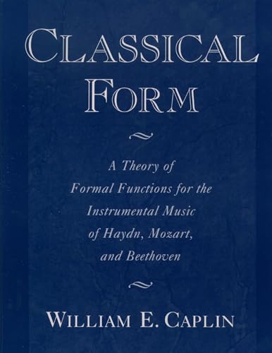 Classical Form: A Theory of Formal Functions for the Instrumental Music of Haydn, Mozart, and Beethoven von Oxford University Press