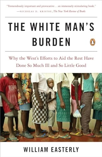 The White Man's Burden: Why the West's Efforts to Aid the Rest Have Done So Much Ill and So Little Good von Penguin Books