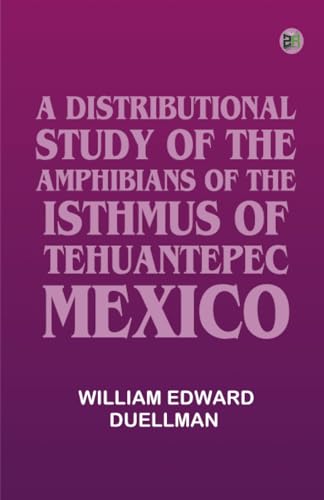 A DISTRIBUTIONAL STUDY OF THE AMPHIBIANS OF THE ISTHMUS OF TEHUANTEPEC MEXICO von Zinc Read