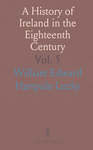 A History of Ireland in the Eighteenth Century von Sothis Press