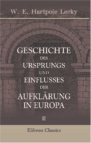 Geschichte des Ursprungs und Einflusses der Aufklärung in Europa: Band II