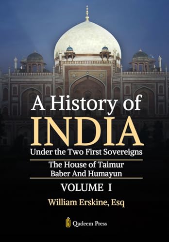 A History of India Under the Two First Sovereigns - Vol 1: The House of Taimur: Baber And Humayun von Qadeem Press