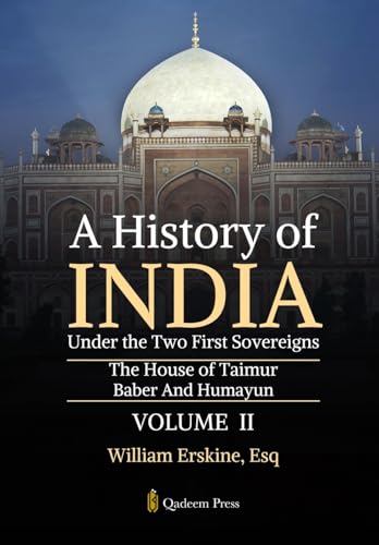 A History of India Under the Two First Sovereigns - Vol 2: The House of Taimur: Baber And Humayun von Qadeem Press
