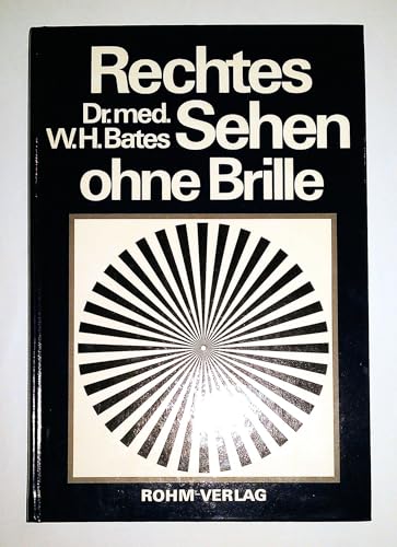 Rechtes Sehen ohne Brille: Heilung fehlerhaften Sehens durch Behandlung ohne Brille von Rohm Karl