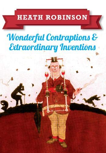 Heath Robinson: Wonderful Contraptions and Extraordinary Inventions von Amberley Publishing