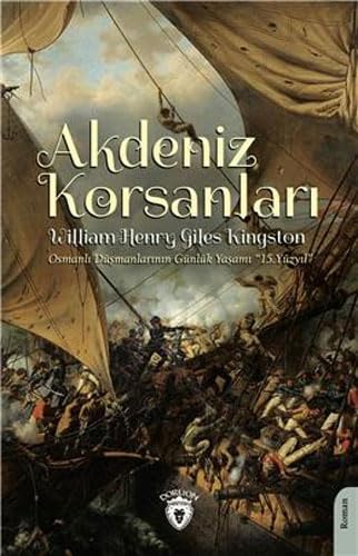 Akdeniz Korsanları: (Osmanlı Düşmanlarının Günlük Yaşamı 15. Yüzyıl) von Dorlion Yayınları