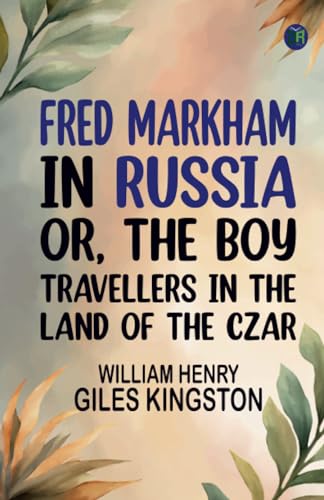 Fred Markham in Russia; Or, The Boy Travellers in the Land of the Czar von Zinc Read