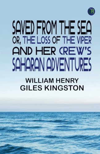 Saved from the Sea Or, The Loss of the Viper, and her Crew's Saharan Adventures von Zinc Read