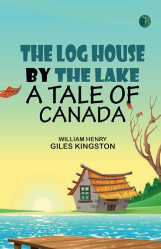 The Log House by the Lake: A Tale of Canada von Zinc Read