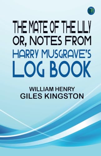 The Mate of the "Lily"; Or, Notes from Harry Musgrave's Log Book von Zinc Read
