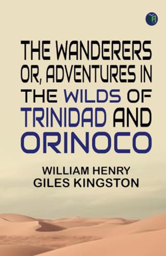 The Wanderers Or, Adventures in the Wilds of Trinidad and Orinoco von Zinc Read