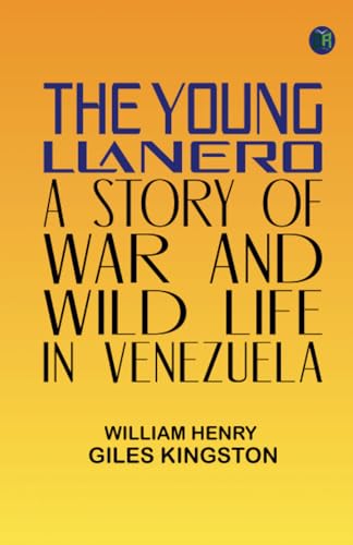 The Young Llanero: A Story of War and Wild Life in Venezuela von Zinc Read