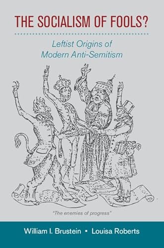 The Socialism of Fools?: Leftist Origins of Modern Anti-Semitism The Socialism of Fools?: Leftist Origins of Modern Anti-Semitism
