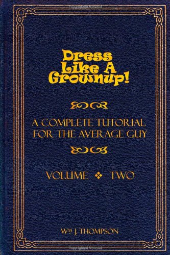 Dress Like A Grownup! A Complete Tutorial for the Average Guy, Volume Two von lulu.com
