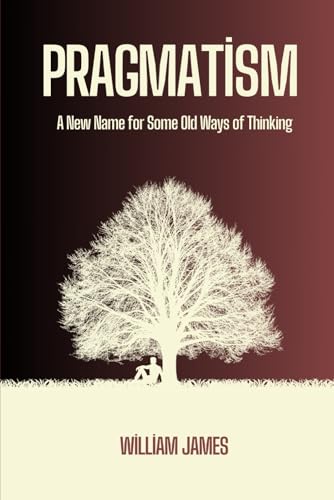 Pragmatism: A New Name for Some Old Ways of Thinking von Independently published
