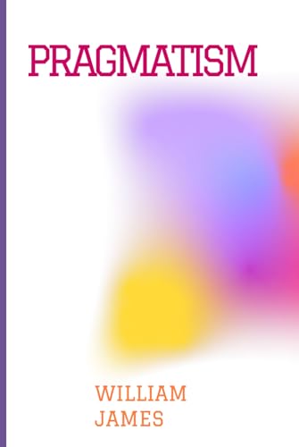 Pragmatism: A New Name for Some Old Ways of Thinking von Independently published