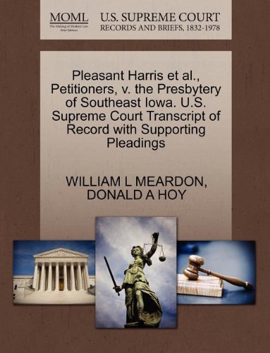Pleasant Harris et al., Petitioners, V. the Presbytery of Southeast Iowa. U.S. Supreme Court Transcript of Record with Supporting Pleadings von Gale, U.S. Supreme Court Records