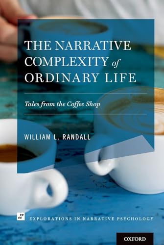 The Narrative Complexity of Ordinary Life: Tales from the Coffee Shop (Explorations in Narrative Psychology)