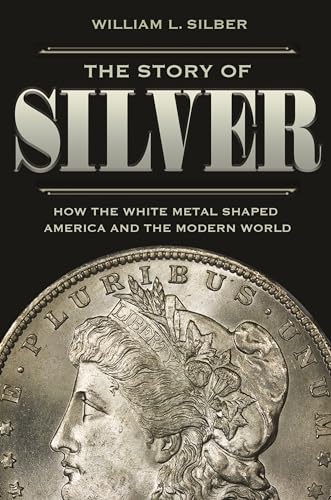 The Story of Silver: How the White Metal Shaped America and the Modern World von Princeton University Press