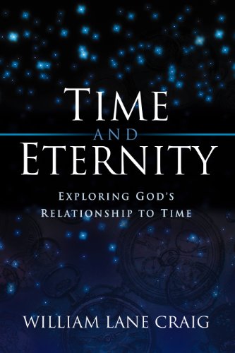 Time and Eternity: Exploring God's Relationship to Time Time and Eternity: Exploring God's Relationship to Time