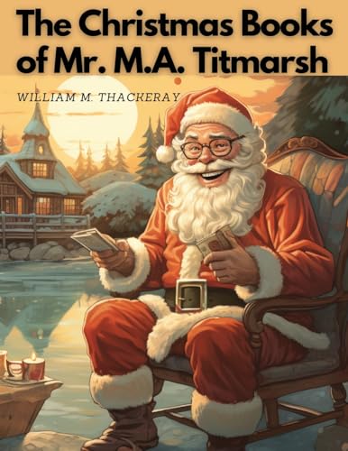 The Christmas Books Of Mr. M.A. Titmarsh von Global Book Company