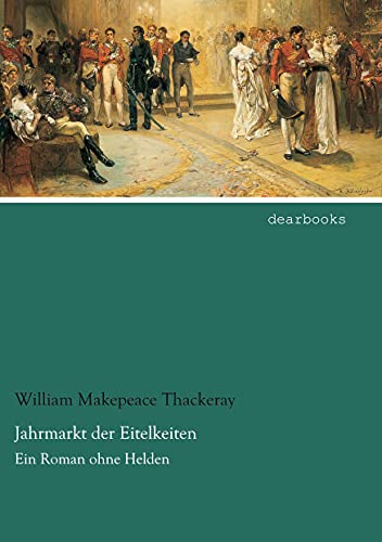 Jahrmarkt der Eitelkeiten: Ein Roman ohne Helden Jahrmarkt der Eitelkeiten: Ein Roman ohne Helden