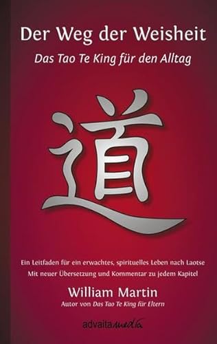 Der Weg der Weisheit: Das Tao Te King für den Alltag - Ein Leitfaden für ein erwachtes Leben nach Laotse. Mit neuer Übersetzung und Kommentar zu jedem Kapitel von advaitaMedia GmbH