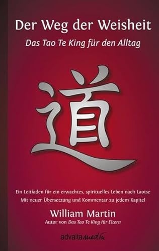 Der Weg der Weisheit: Das Tao Te King für den Alltag - Ein Leitfaden für ein erwachtes Leben nach Laotse. Mit neuer Übersetzung und Kommentar zu jedem Kapitel