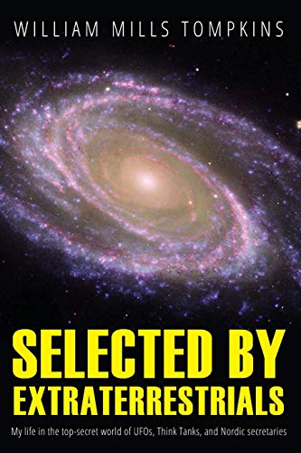 Selected by Extraterrestrials: My life in the top secret world of UFOs, think-tanks and Nordic secretaries von CREATESPACE