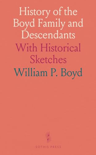 History of the Boyd Family and Descendants: With Historical Sketches von Sothis Press