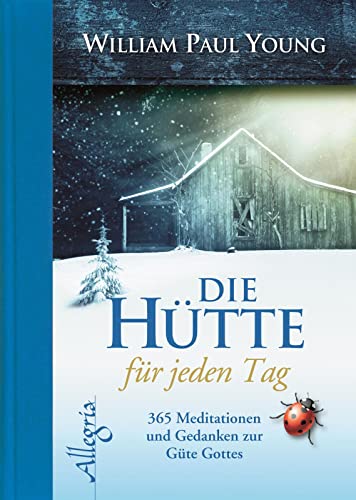 DIE HÜTTE für jeden Tag: 365 Meditationen und Gedanken zur Güte Gottes von Allegria Verlag