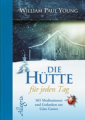 DIE HÜTTE für jeden Tag: 365 Meditationen und Gedanken zur Güte Gottes von Allegria