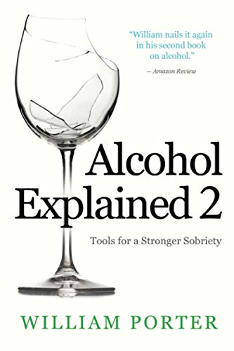 Alcohol Explained 2: Tools for a Stronger Sobriety (William Porter's 'Explained', Band 2)