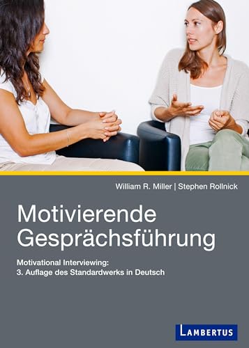 Motivierende Gesprächsführung: Motivational Interviewing: 3. Auflage des Standardwerks in Deutsch von Lambertus-Verlag