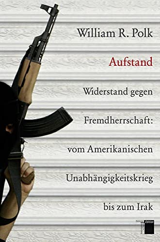 Aufstand. Widerstand gegen Fremdherrschaft: vom Amerikanischen Unabhängigkeitskrieg bis zum Irak von Hamburger Edition