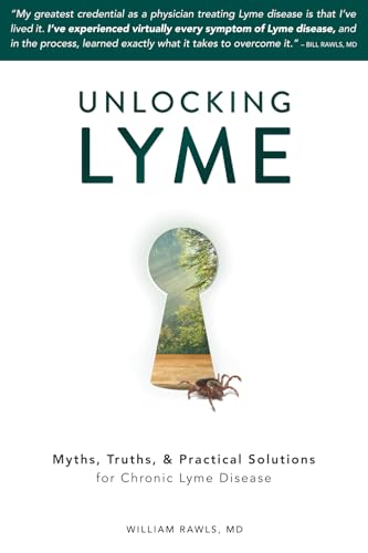 Unlocking Lyme: Myths, Truths, and Practical Solutions for Chronic Lyme Disease Unlocking Lyme: Myths, Truths, and Practical Solutions for Chronic Lyme Disease