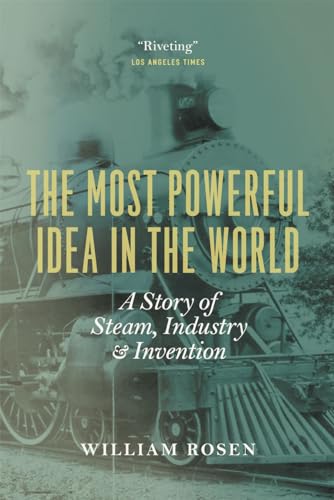 The Most Powerful Idea in the World: A Story of Steam, Industry, and Invention