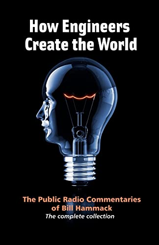 How engineers create the world: Bill Hammack's public radio commentaries von Articulate Noise Books